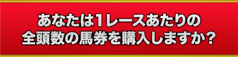 あなたは、1レースあたりの全頭数の馬券を購入しますか?